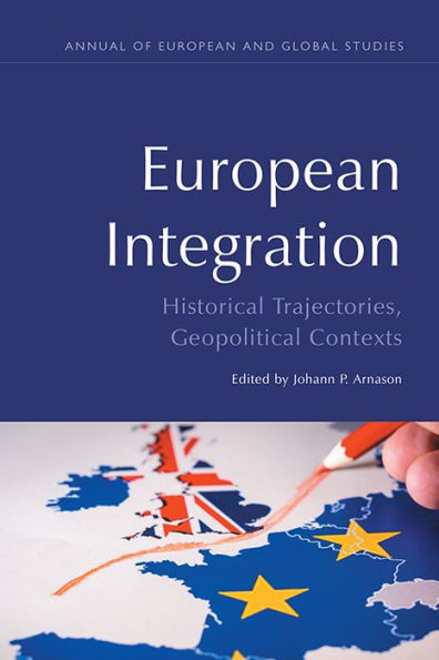 European Integration: Historical Trajectories, Geopolitical Contexts (Annual Of European And Global Studies)