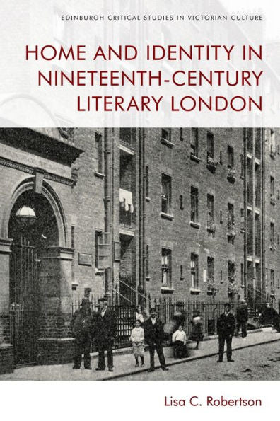 Home And Identity In Nineteenth-Century Literary London (Edinburgh Critical Studies In Victorian Culture)