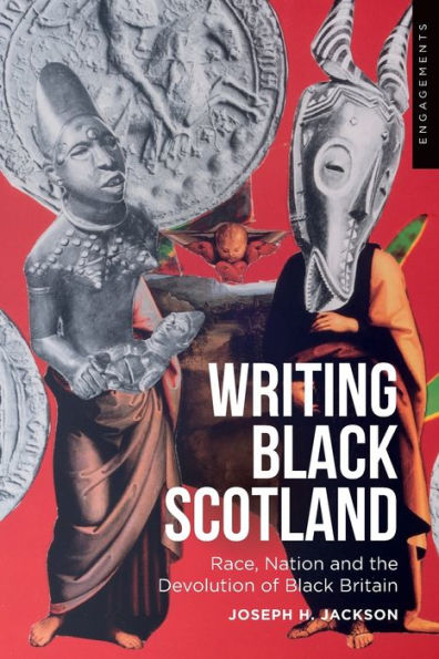Writing Black Scotland: Race, Nation And The Devolution Of Black Britain (Engagements With Modern Scottish Culture)