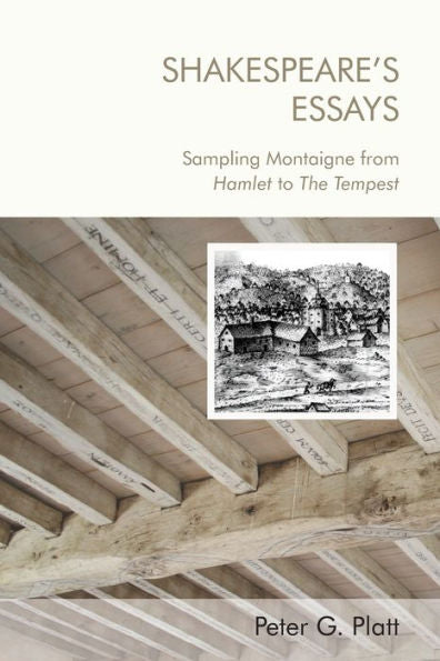 Shakespeare's Essays: Sampling Montaigne From Hamlet To The Tempest