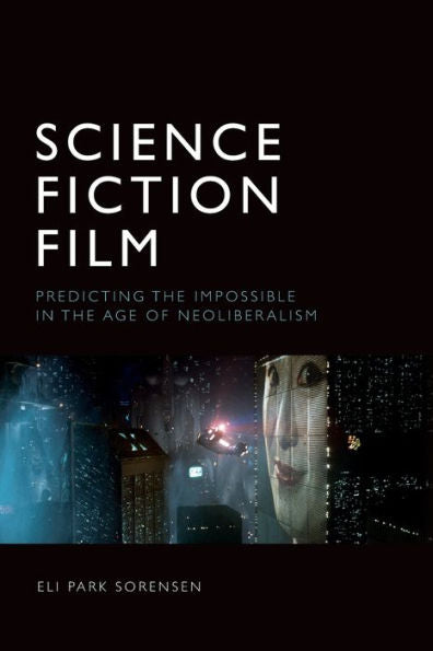 Science Fiction Film: Predicting The Impossible In The Age Of Neoliberalism