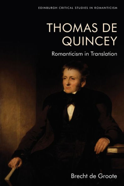 Thomas De Quincey, Dark Interpreter: Romanticism In Translation (Edinburgh Critical Studies In Romanticism)
