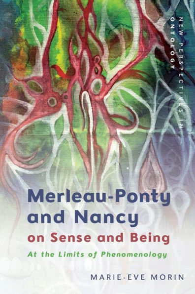 Merleau-Ponty And Nancy On Sense And Being: At The Limits Of Phenomenology (New Perspectives In Ontology)