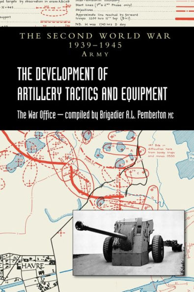 The Development Of Artillery Tactics And Equipment: Official History Of The Second World War Army - 9781474536936