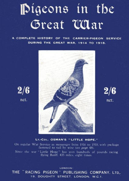 Pigeons In The Great War: A Complete History Of The Carrier-Pigeon Service During The Great War, 1914 To 1918