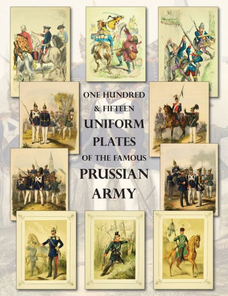 Ciento quince placas uniformes del famoso ejército prusiano - Edición Omnibus: bajo Federico el Grande, Federico Guillermo Iv y el príncipe regente Guillermo