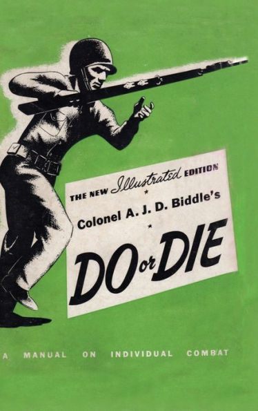 Colonel A. J. D. Biddle'S Do Or Die: A Manual On Individual Combat - Illustrated Edition 1944