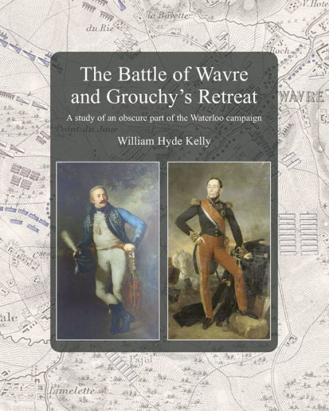The Battle Of Wavre And Grouchy'S Retreat: A Study Of An Obscure Part Of The Waterloo Campaign