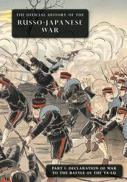 The Official History Of The Russo-Japanese War: Part 1: Declaration Of War To The Battle Of The Ya-Lu - 9781474538466