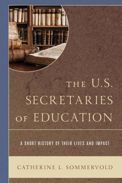 The U.S. Secretaries Of Education: A Short History Of Their Lives And Impact