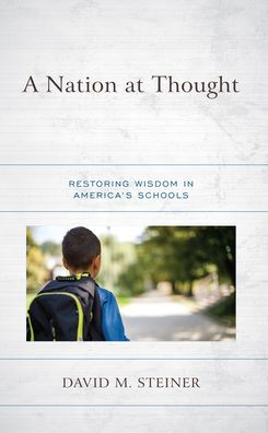 A Nation At Thought: Restoring Wisdom In America’S Schools