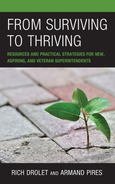 From Surviving To Thriving: Resources And Practical Strategies For New, Aspiring, And Veteran Superintendents