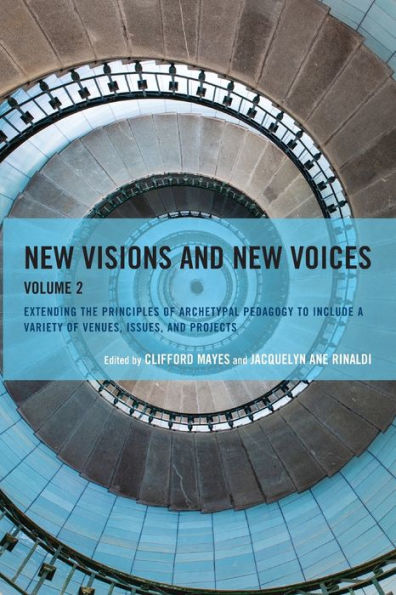 New Visions And New Voices: Extending The Principles Of Archetypal Pedagogy To Include A Variety Of Venues, Issues, And Projects (Volume 2)