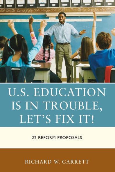 U.S. Education Is In Trouble, Let'S Fix It!: 22 Reform Proposals