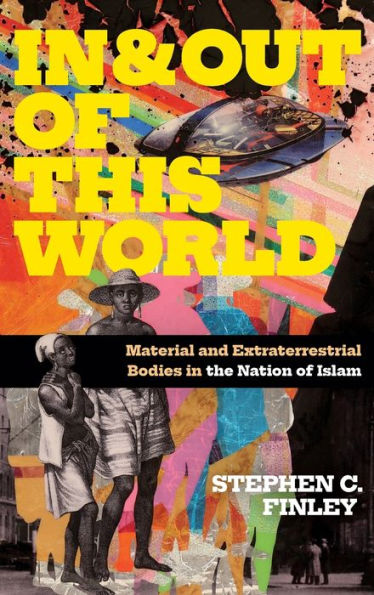 In And Out Of This World: Material And Extraterrestrial Bodies In The Nation Of Islam (Religious Cultures Of African And African Diaspora People) - 9781478016137
