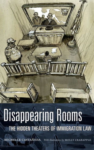 Disappearing Rooms: The Hidden Theaters Of Immigration Law (Dissident Acts)
