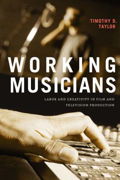 Working Musicians: Labor And Creativity In Film And Television Production