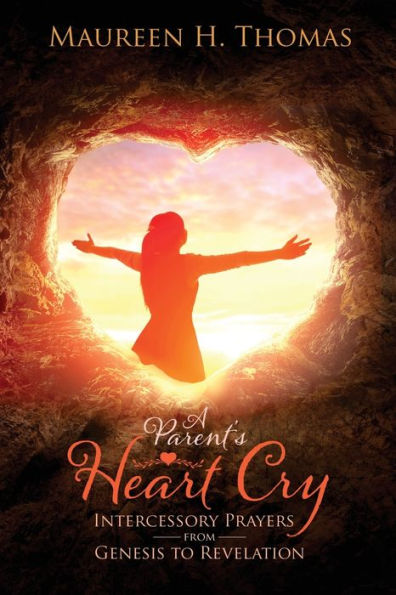 A Parent's Heart Cry: Intercessory Prayers From Genesis To Revelation