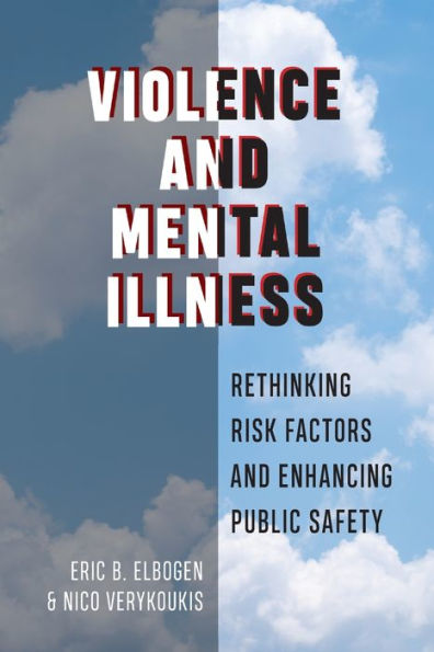 Violence And Mental Illness: Rethinking Risk Factors And Enhancing Public Safety (Psychology And Crime)