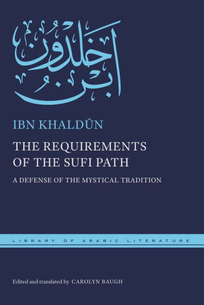 The Requirements Of The Sufi Path: A Defense Of The Mystical Tradition (Library Of Arabic Literature, 73)