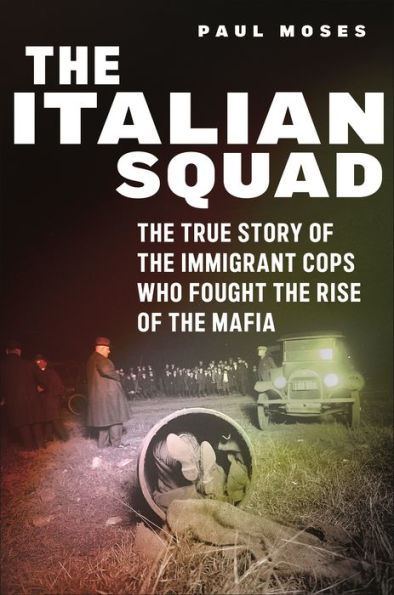 The Italian Squad: The True Story Of The Immigrant Cops Who Fought The Rise Of The Mafia