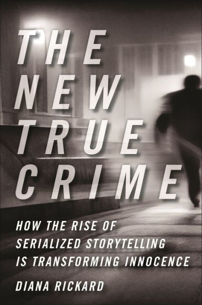 The New True Crime: How The Rise Of Serialized Storytelling Is Transforming Innocence (Alternative Criminology)