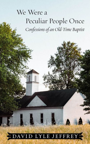 We Were A Peculiar People Once: Confessions Of An Old-Time Baptist