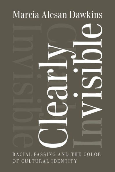 Clearly Invisible: Racial Passing And The Color Of Cultural Identity