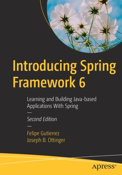 Introducing Spring Framework 6: Learning And Building Java-Based Applications With Spring