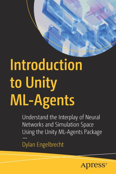 Introduction To Unity Ml-Agents: Understand The Interplay Of Neural Networks And Simulation Space Using The Unity Ml-Agents Package