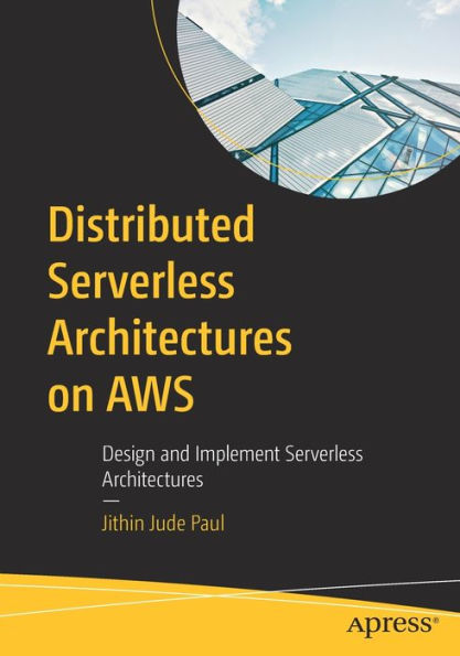 Distributed Serverless Architectures On Aws: Design And Implement Serverless Architectures