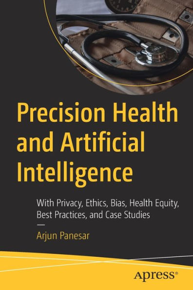 Precision Health And Artificial Intelligence: With Privacy, Ethics, Bias, Health Equity, Best Practices, And Case Studies