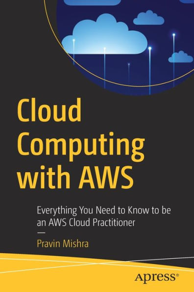Cloud Computing With Aws: Everything You Need To Know To Be An Aws Cloud Practitioner