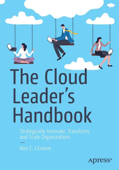 The Cloud Leader’S Handbook: Strategically Innovate, Transform, And Scale Organizations