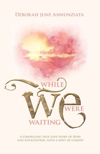 While We Were Waiting: A Compelling True Love Story Of Hope And Anticipation, With A Hint Of Comedy