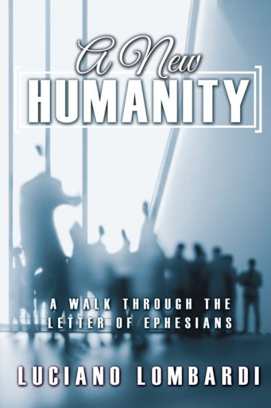 A New Humanity: A Walk Through The Letter Of Ephesians