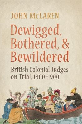 Dewigged, Bothered, And Bewildered: British Colonial Judges On Trial, 1800-1900