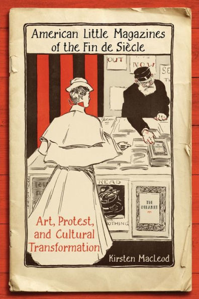 American Little Magazines Of The Fin De Siecle: Art, Protest, And Cultural Transformation