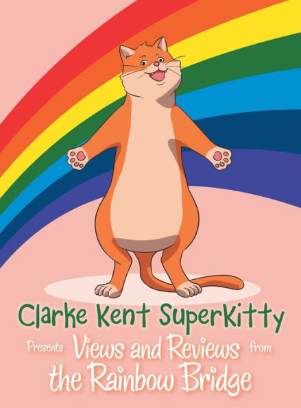 Clarke Kent Super Kitty: Presents Views And Reviews From The Rainbow Bridge
