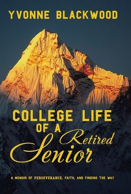 College Life Of A Retired Senior: A Memoir Of Perseverance, Faith, And Finding The Way