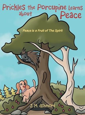 Prickles The Porcupine Learns About Peace: Peace Is A Fruit Of The Spirit