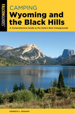 Camping Wyoming And The Black Hills: A Comprehensive Guide To The State'S Best Campgrounds
