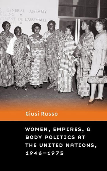 Women, Empires, And Body Politics At The United Nations, 1946–1975 (Expanding Frontiers: Interdisciplinary Approaches To Studies Of Women, Gender, And Sexuality)