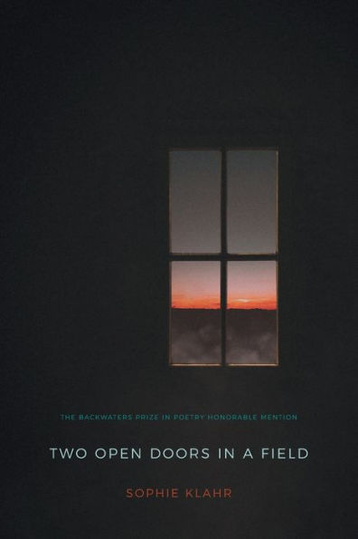 Two Open Doors In A Field (The Backwaters Prize In Poetry Honorable Mention)