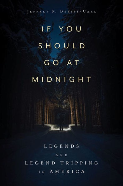 If You Should Go At Midnight: Legends And Legend Tripping In America