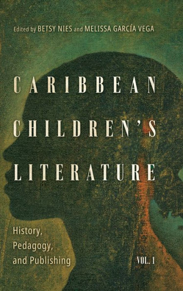 Caribbean Children'S Literature, Volume 1: History, Pedagogy, And Publishing (Children'S Literature Association Series)