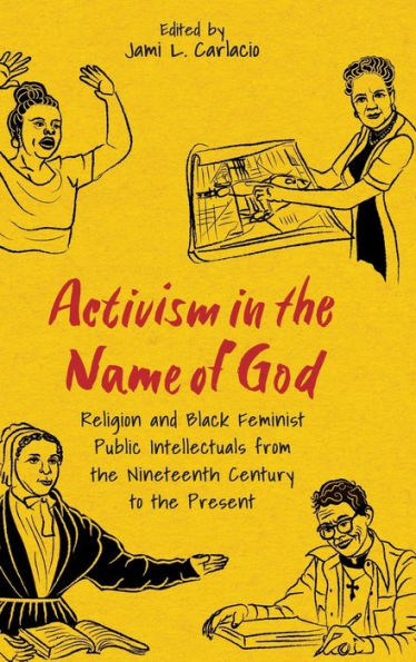 Activism In The Name Of God: Religion And Black Feminist Public Intellectuals From The Nineteenth Century To The Present (Margaret Walker Alexander Series In African American Studies)