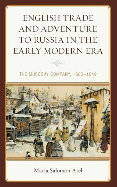 English Trade And Adventure To Russia In The Early Modern Era: The Muscovy Company, 1603–1649 (Empires And Entanglements In The Early Modern World)