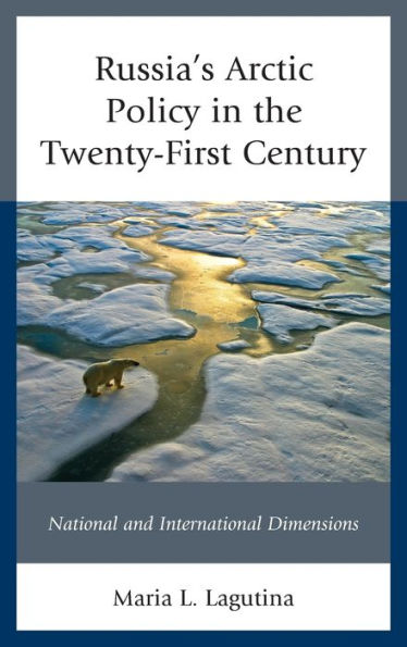 Russia's Arctic Policy In The Twenty-First Century: National And International Dimensions (Russian, Eurasian, And Eastern European Politics)