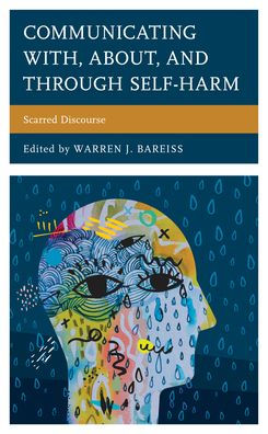 Communicating With, About, And Through Self-Harm: Scarred Discourse (Lexington Studies In Health Communication)